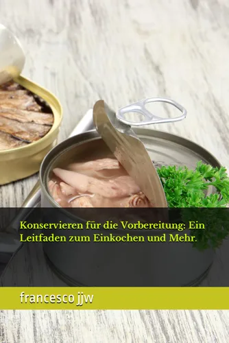 Konservieren für die Vorbereitung Ein Leitfaden zum Einkochen und Mehr. (German Edition)
